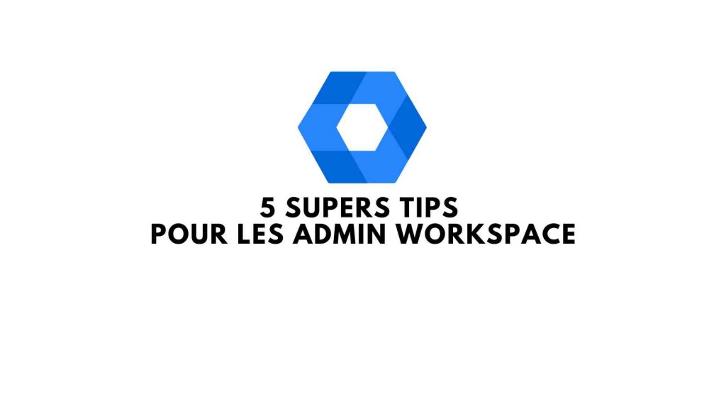 5-supers-tips-pour-les-admin-workspacever