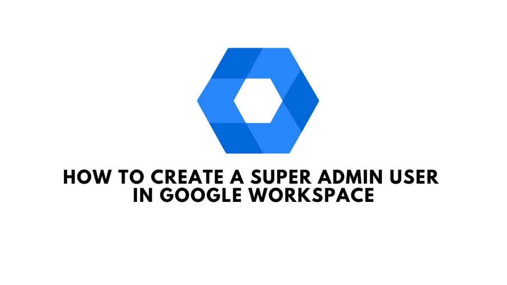 super-admin-en-how-to-create-a-super-admin-user-in-google-workspace